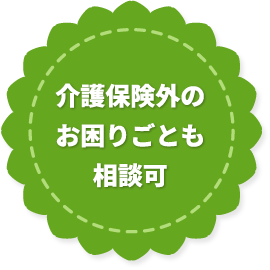 介護保険外のお困りごとも相談可